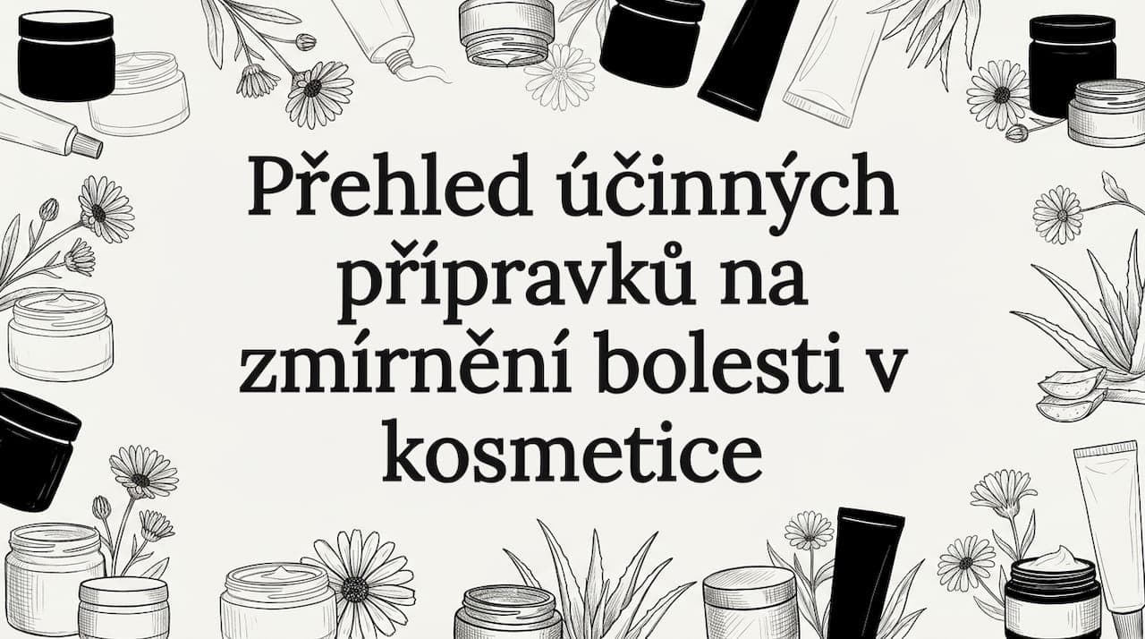 Přehled účinných přípravků na zmírnění bolesti v kosmetice