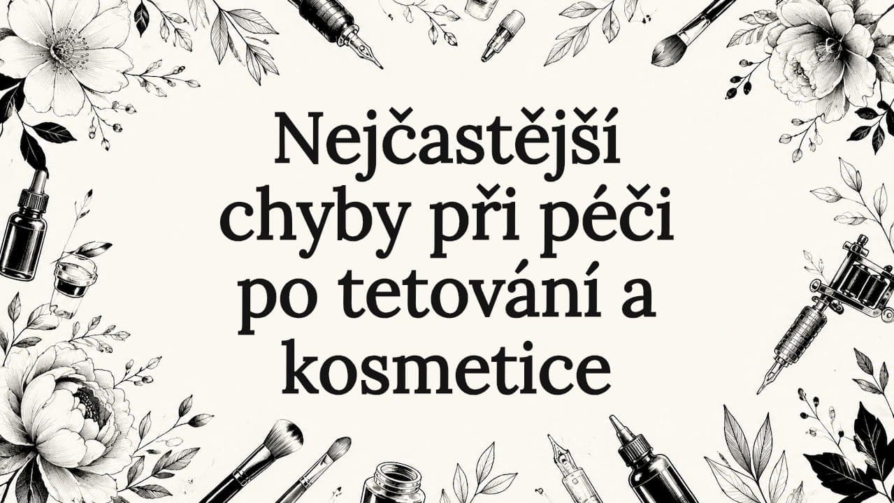 Nejčastější chyby při péči po tetování a kosmetice